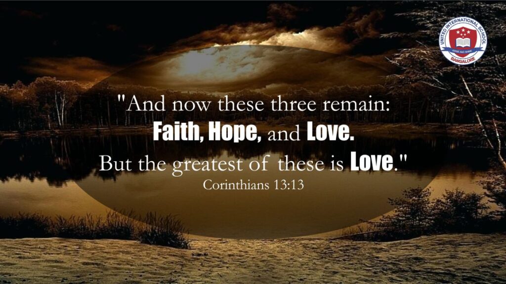 And now these three remain: Faith, Hope, and Love. But the greatest of these is Love
